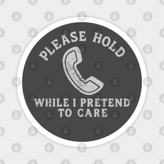 Please Hold While I Pretend to Care Magnet by Stylecombinator